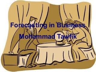 http://WikiCourses.WikiSpaces.com
http://AcademyOfKnowledge.org
Analysis - Business Engineers
Mohammad Tawfik
Forecasting in Business
Mohammad Tawfik
 