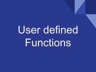 User defined
Functions
 
