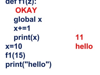 def f1(z):
OKAY
global x
x+=1
print(x) 11
x=10 hello
f1(15)
print("hello")
 