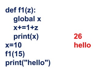 def f1(z):
global x
x+=1+z
print(x) 26
x=10 hello
f1(15)
print("hello")
 