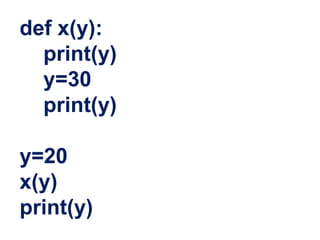 def x(y):
print(y)
y=30
print(y)
y=20
x(y)
print(y)
 