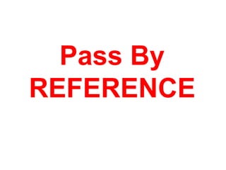 Pass By
REFERENCE
 