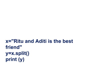 x="Ritu and Aditi is the best
friend"
y=x.split()
print (y)
 