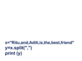 x="Ritu,and,Aditi,is,the,best,friend"
y=x.split(",")
print (y)
 