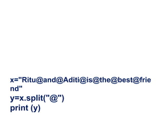 x="Ritu@and@Aditi@is@the@best@frie
nd"
y=x.split("@")
print (y)
 