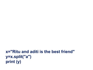 x="Ritu and aditi is the best friend"
y=x.split("a")
print (y)
 