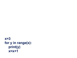 x=3
for y in range(x):
print(y)
x=x+1
 