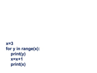 x=3
for y in range(x):
print(y)
x=x+1
print(x)
 