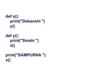 def x():
print("Debanshi ")
y()
def y():
print("Smahi ")
x()
print("SAMPURNA ")
x()
 