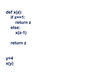 def x(z):
if z==1:
return z
else:
x(z-1)
return z
y=4
x(y)
 