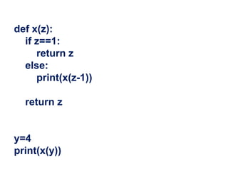 def x(z):
if z==1:
return z
else:
print(x(z-1))
return z
y=4
print(x(y))
 
