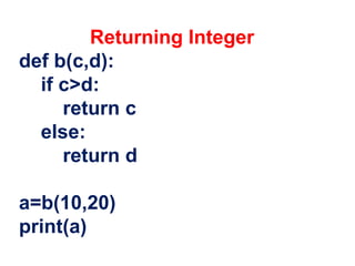 Returning Integer
def b(c,d):
if c>d:
return c
else:
return d
a=b(10,20)
print(a)
 