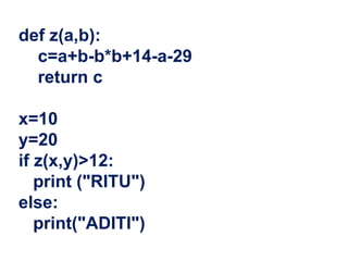 def z(a,b):
c=a+b-b*b+14-a-29
return c
x=10
y=20
if z(x,y)>12:
print ("RITU")
else:
print("ADITI")
 