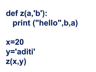 def z(a,'b'):
print ("hello",b,a)
x=20
y='aditi'
z(x,y)
 