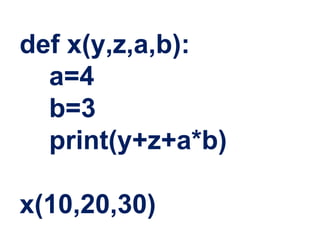 def x(y,z,a,b):
a=4
b=3
print(y+z+a*b)
x(10,20,30)
 