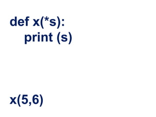 def x(*s):
print (s)
x(5,6)
 