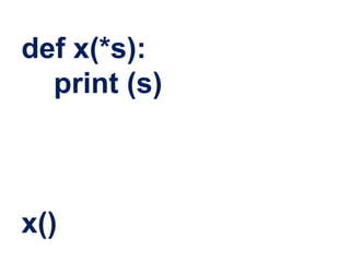 def x(*s):
print (s)
x()
 