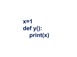 x=1
def y():
print(x)
 