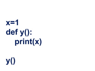 x=1
def y():
print(x)
y()
 