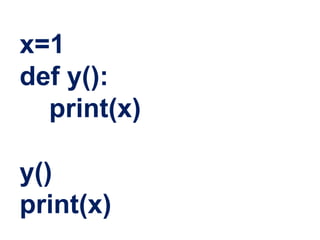 x=1
def y():
print(x)
y()
print(x)
 