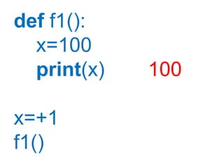 def f1():
x=100
print(x) 100
x=+1
f1()
 