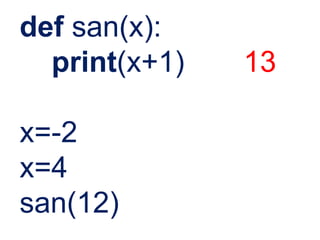 def san(x):
print(x+1) 13
x=-2
x=4
san(12)
 