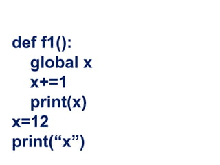 def f1():
global x
x+=1
print(x)
x=12
print(“x”)
 