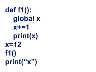 def f1():
global x
x+=1
print(x)
x=12
f1()
print(“x”)
 