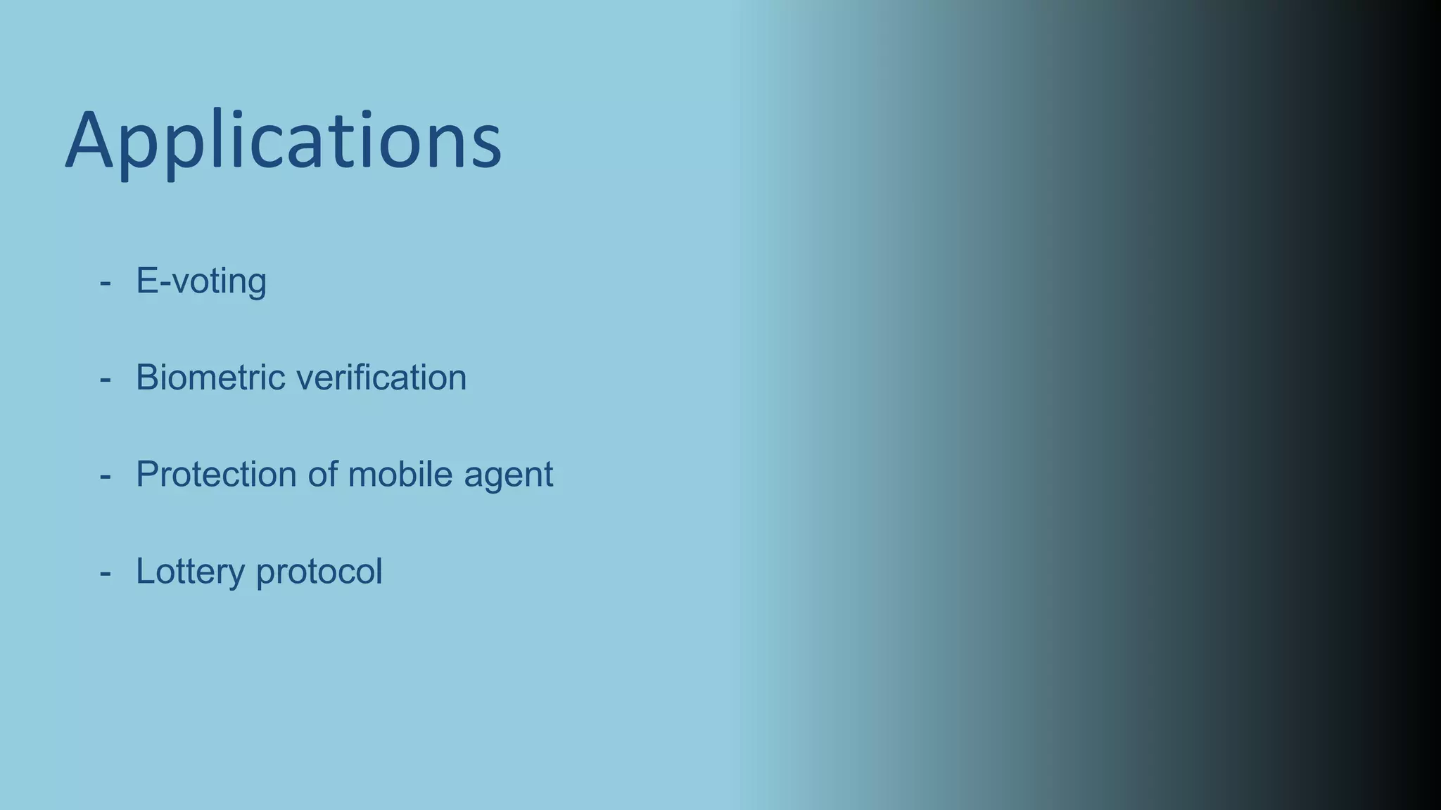 Applications
- E-voting
- Biometric verification
- Protection of mobile agent
- Lottery protocol