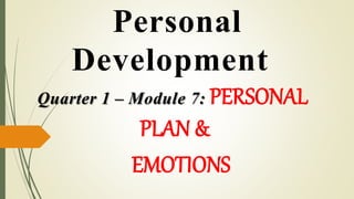 Personal
Development
Quarter 1 – Module 7: PERSONAL
PLAN &
EMOTIONS
 