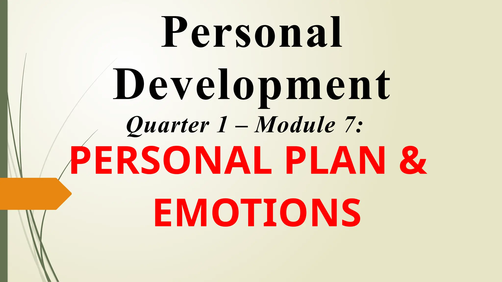 Personal
Development
Quarter 1 – Module 7:
PERSONAL PLAN &
EMOTIONS
 