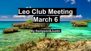 Leo Club Meeting
March 6
By:Sampson&Justin
 