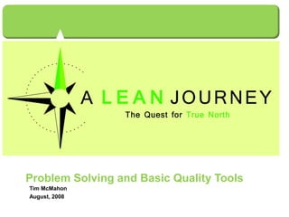 Problem Solving and Basic Quality Tools
Tim McMahon
August, 2008
 