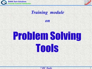 RANA Tech Solutions
Towards Customer Satisfaction
17 QC Tools
Problem Solving
Tools
Training module
on
 