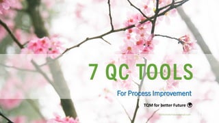 For Process Improvement
1/05/2021 tqmforbetterfuture@gmail.com 1
7 QC TOOLS
TQM for better Future 🌍
 