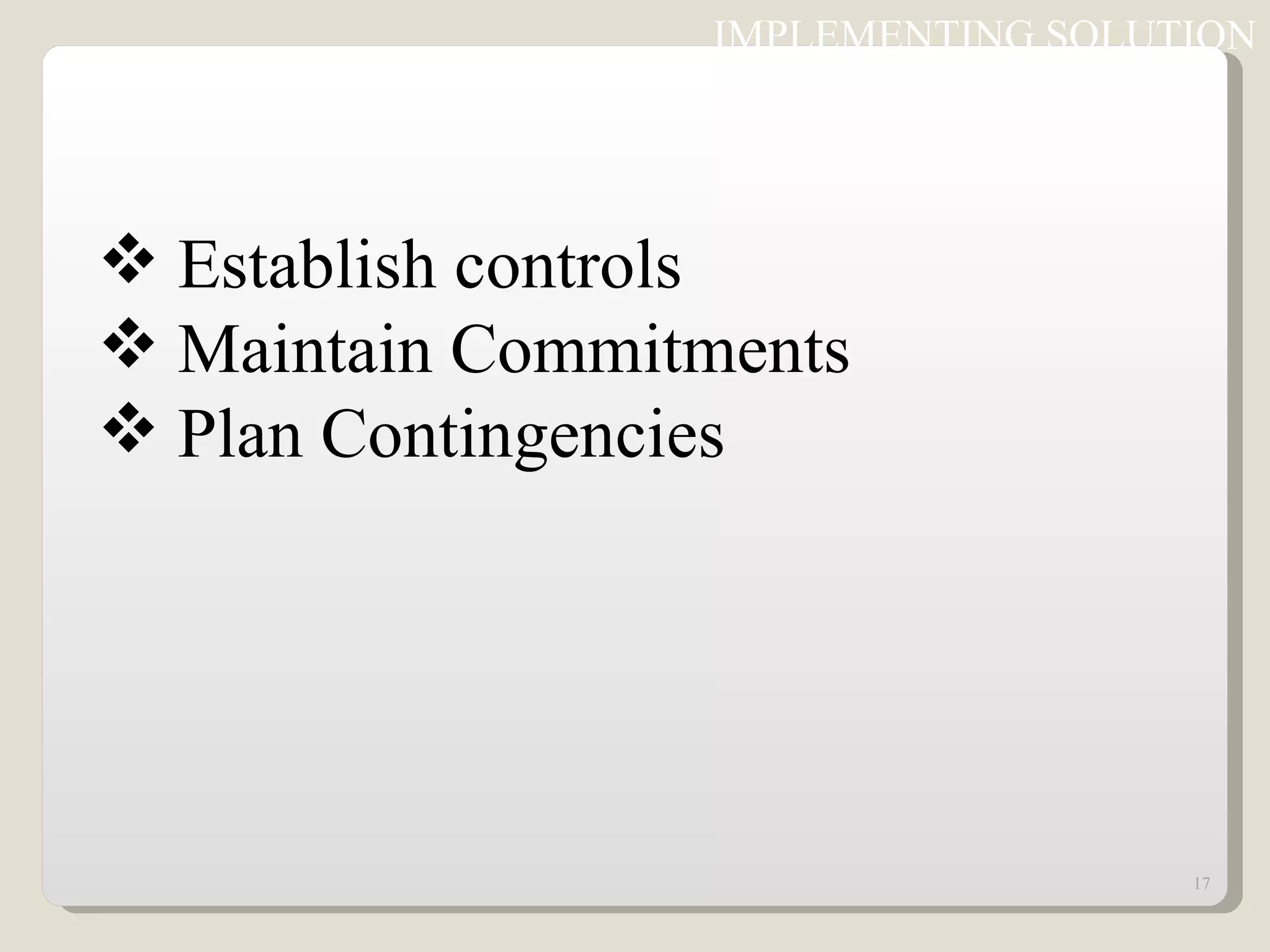 IMPLEMENTING SOLUTION Establish controls Maintain Commitments Plan Contingencies 