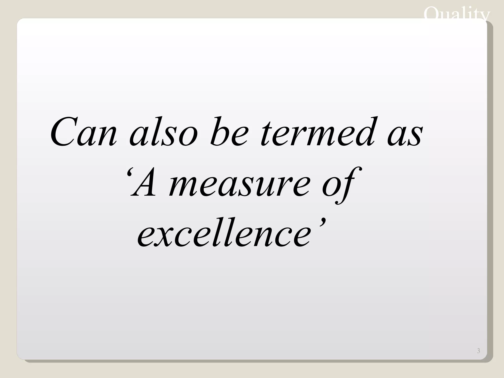 Can also be termed as ‘A measure of excellence’  Quality 