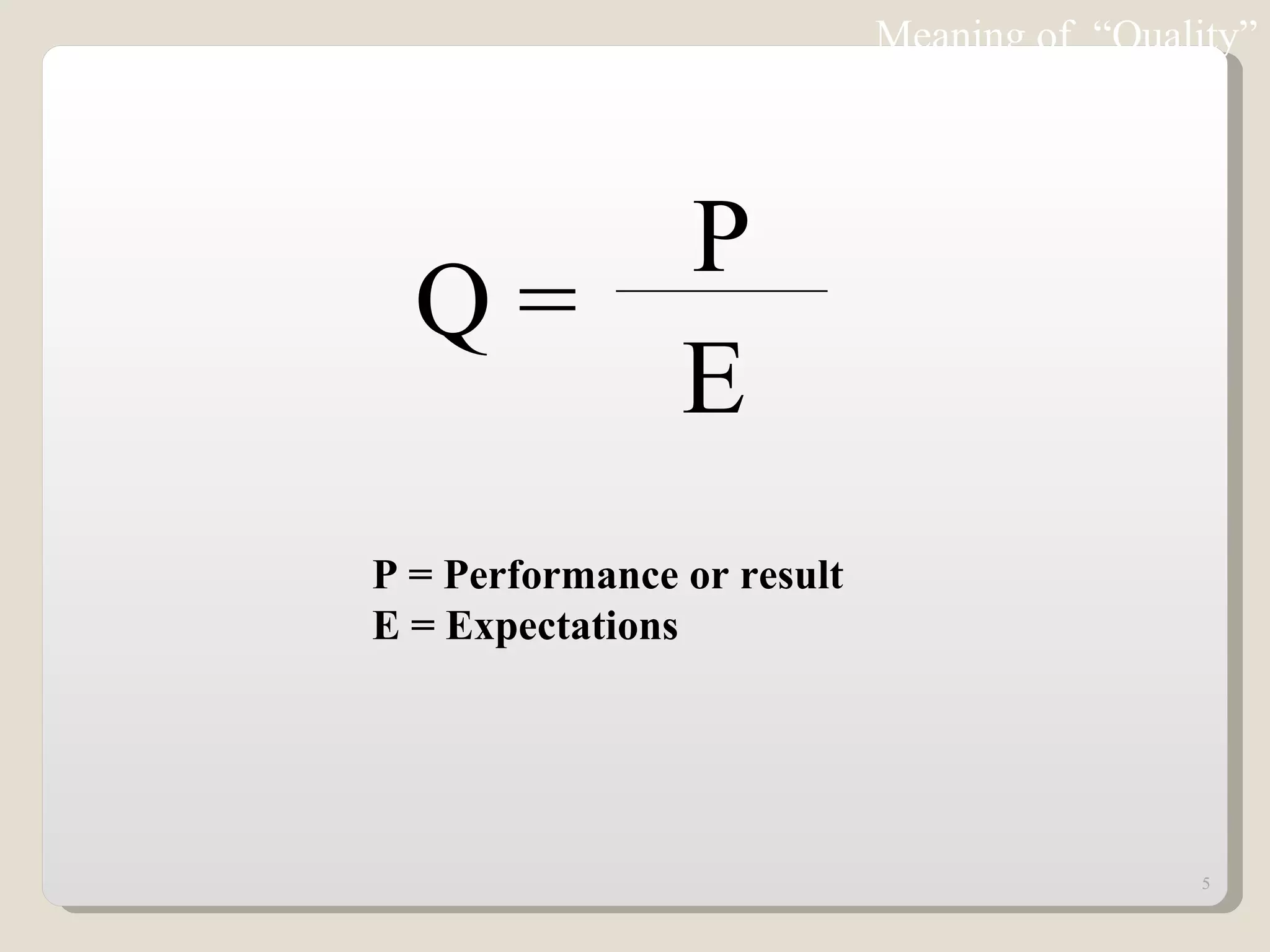 Meaning of  “Quality” P = Performance or result E = Expectations Q =  P E 