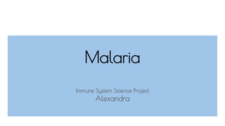 Malaria
Immune System Science Project
Alexandra
 