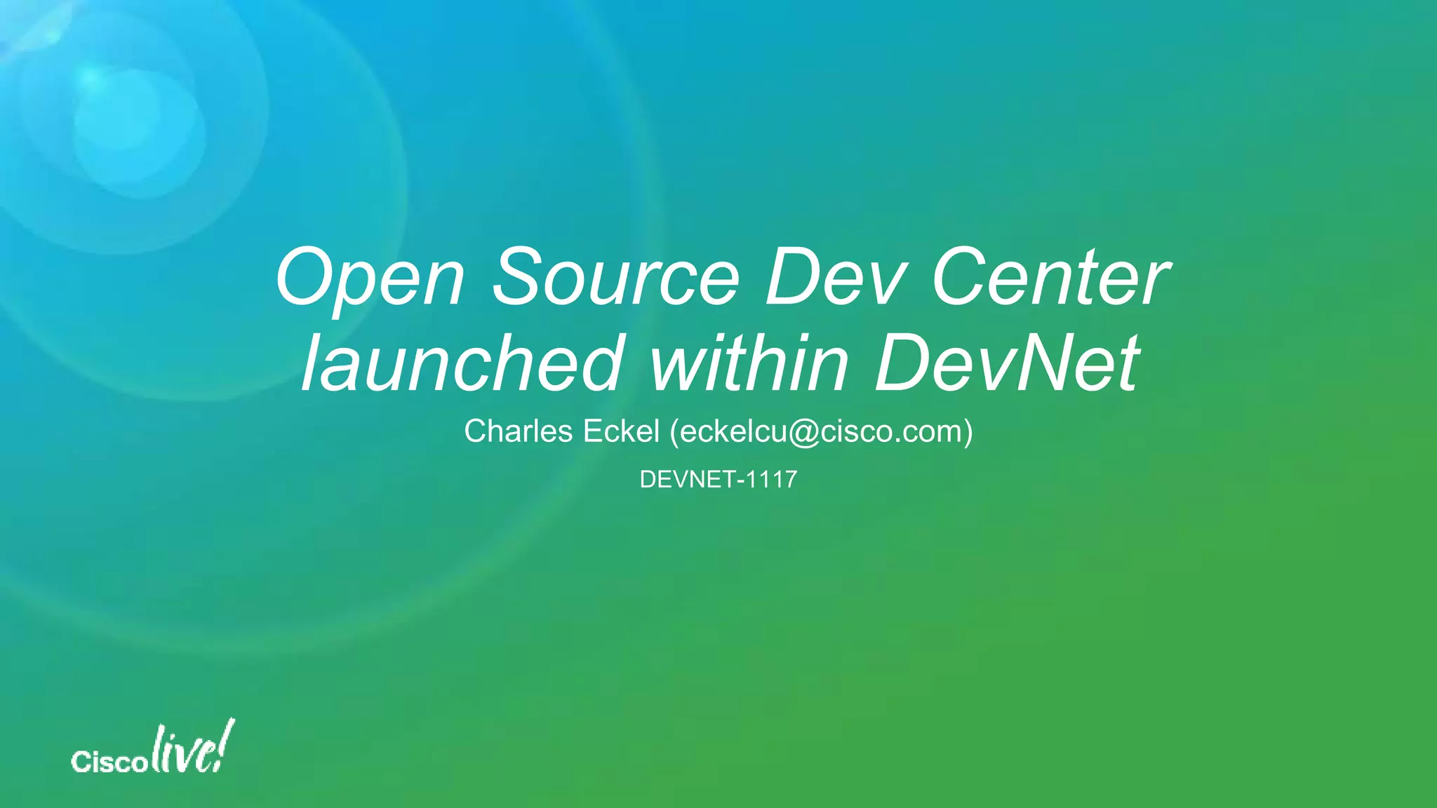 Open Source Dev Center
launched within DevNet
Charles Eckel (eckelcu@cisco.com)
DEVNET-1117
 