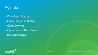 • Why Open Source
• Open Source at Cisco
• Cisco DevNet
• Open Source Dev Center
• Key Takeaways
Agenda
 