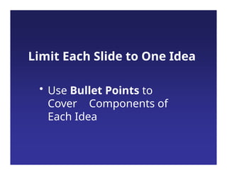 Limit Each Slide to One Idea
• Use Bullet Points to
Cover Components of
Each Idea
 