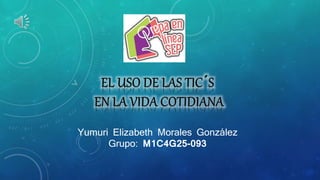 Yumuri Elizabeth Morales González
Grupo: M1C4G25-093
 