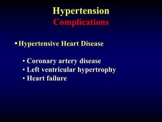 Hypertension
Complications
Hypertensive Heart Disease
• Coronary artery disease
• Left ventricular hypertrophy
• Heart failure
 