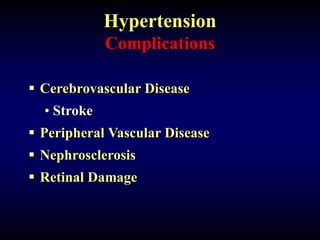 Hypertension
Complications
 Cerebrovascular Disease
• Stroke
 Peripheral Vascular Disease
 Nephrosclerosis
 Retinal Damage
 