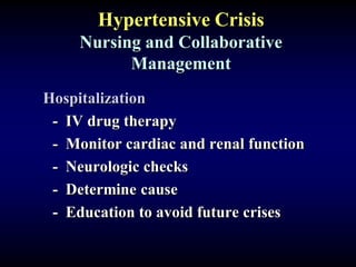 Hypertensive Crisis
Nursing and Collaborative
Management
Hospitalization
- IV drug therapy
- Monitor cardiac and renal function
- Neurologic checks
- Determine cause
- Education to avoid future crises
 