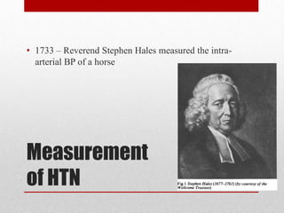 Measurement
of HTN
• 1733 – Reverend Stephen Hales measured the intra-
arterial BP of a horse
 