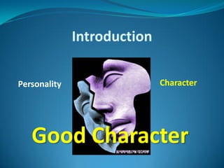 Introduction

Personality                  Character




   Good Character
 