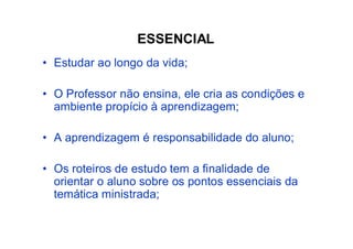 31/08/2008 Dr. José Heitor Machado
Fernandes
2
ESSENCIAL
• Estudar ao longo da vida;
• O Professor não ensina, ele cria as condições e
ambiente propício à aprendizagem;
• A aprendizagem é responsabilidade do aluno;
• Os roteiros de estudo tem a finalidade de
orientar o aluno sobre os pontos essenciais da
temática ministrada;
 