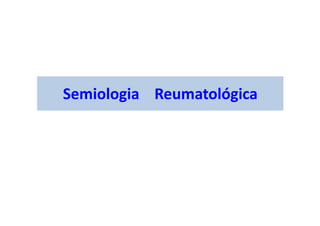 Semiologia Reumatológica
 